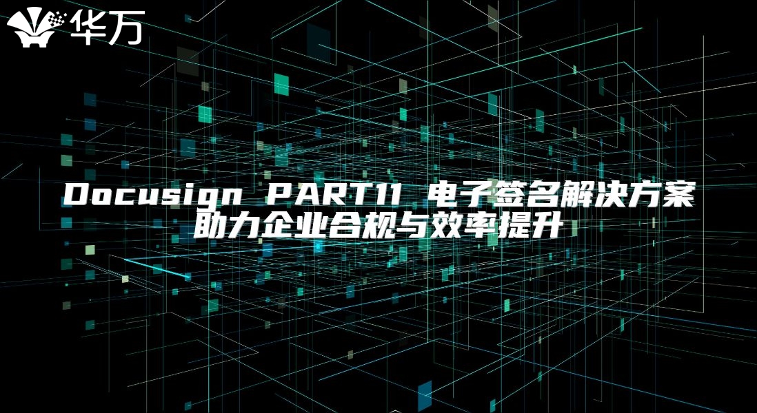 Docusign PART11 電子簽名解決方案助力企業合規與效率提升