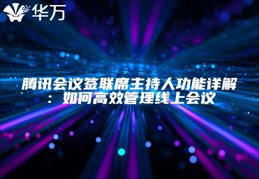 騰訊會議簽聯席主持人功能詳解：如何高效管理線上會議