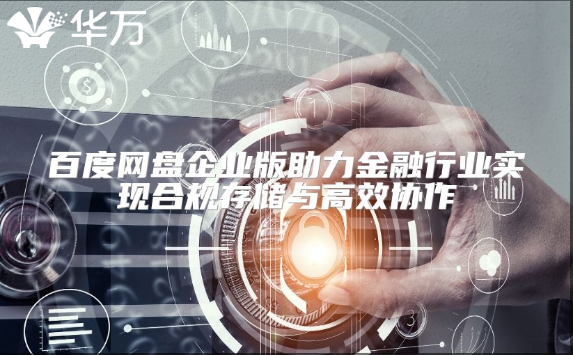 百度網盤企業版助力金融行業實現合規存儲與高效協作