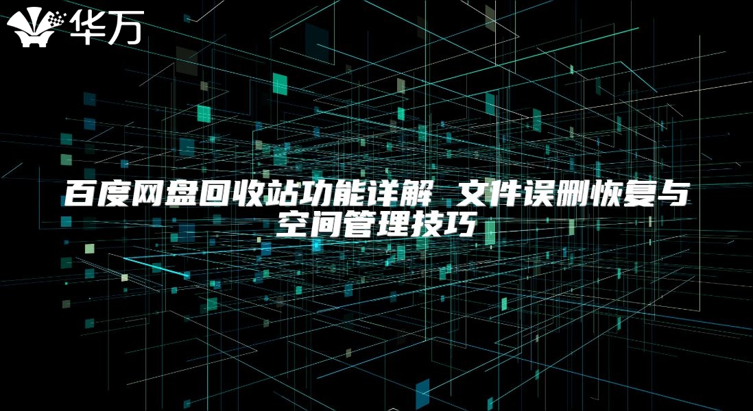 百度網盤回收站功能詳解 文件誤刪恢復與空間管理技巧