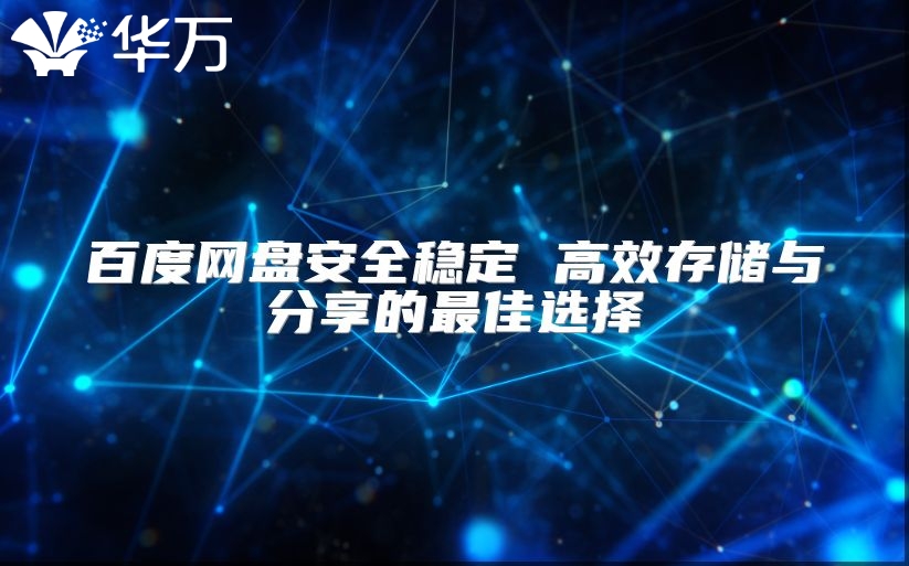 百度網盤安全穩(wěn)定 高效存儲與分享的最佳選擇