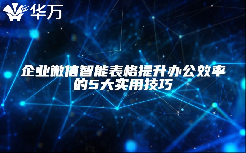 企業微信智能表格提升辦公效率的5大實用技巧