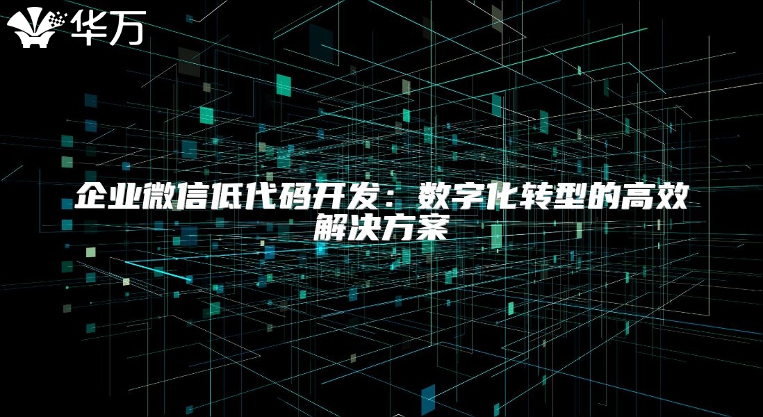 企業微信低代碼開發：數字化轉型的高效解決方案