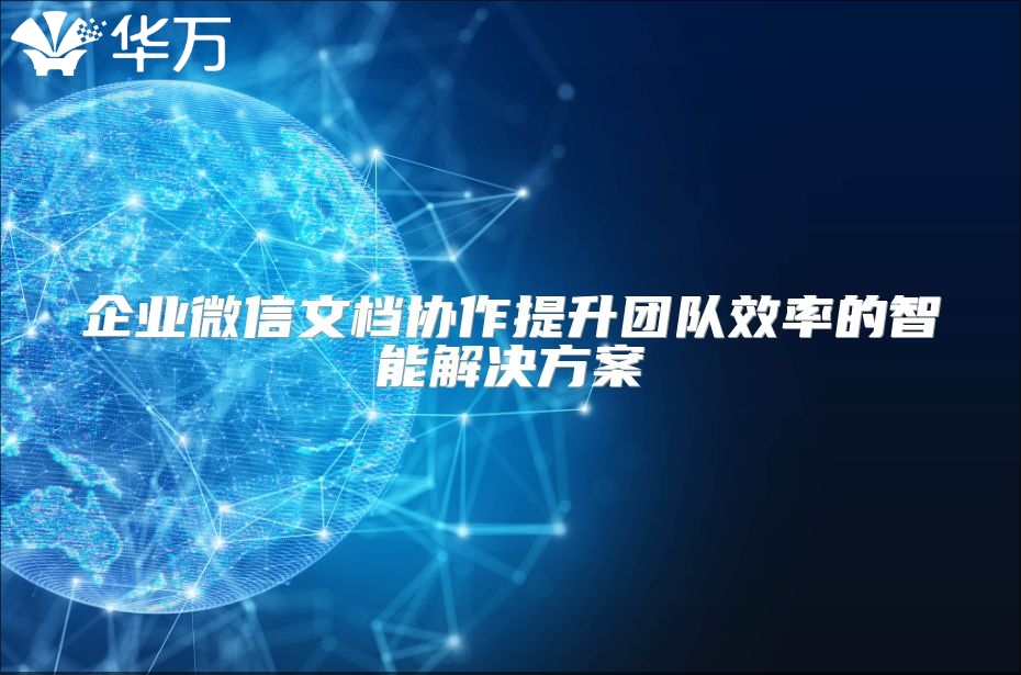 企業微信文檔協作提升團隊效率的智能解決方案