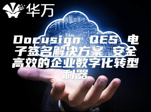 Docusign QES 電子簽名解決方案 安全高效的企業數字化轉型利器