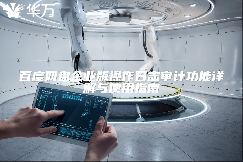 百度網盤企業版操作日志審計功能詳解與使用指南