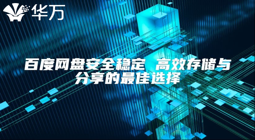 百度網盤安全穩定 高效存儲與分享的最佳選擇