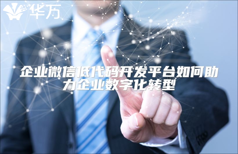 企業微信低代碼開發平臺如何助力企業數字化轉型