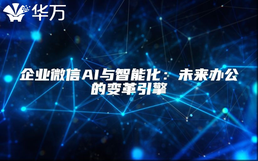 企業(yè)微信AI與智能化：未來(lái)辦公的變革引擎