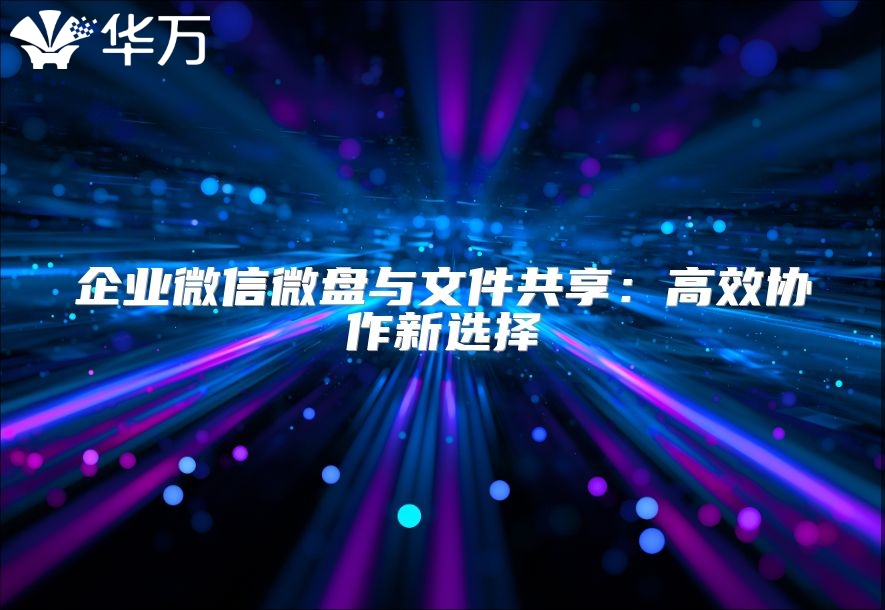 企業微信微盤與文件共享：高效協作新選擇