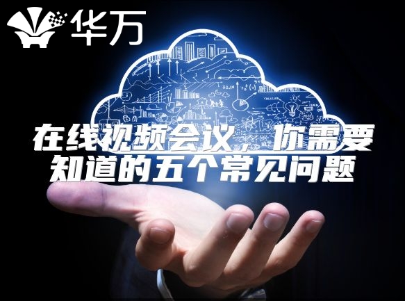 在線視頻會議，你需要知道的五個常見問題