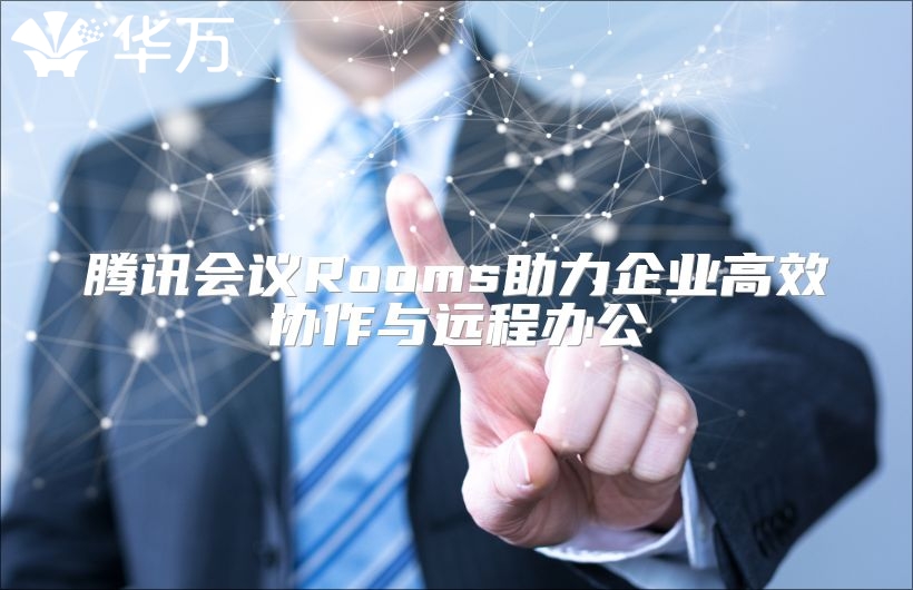騰訊會(huì)議Rooms助力企業(yè)高效協(xié)作與遠(yuǎn)程辦公