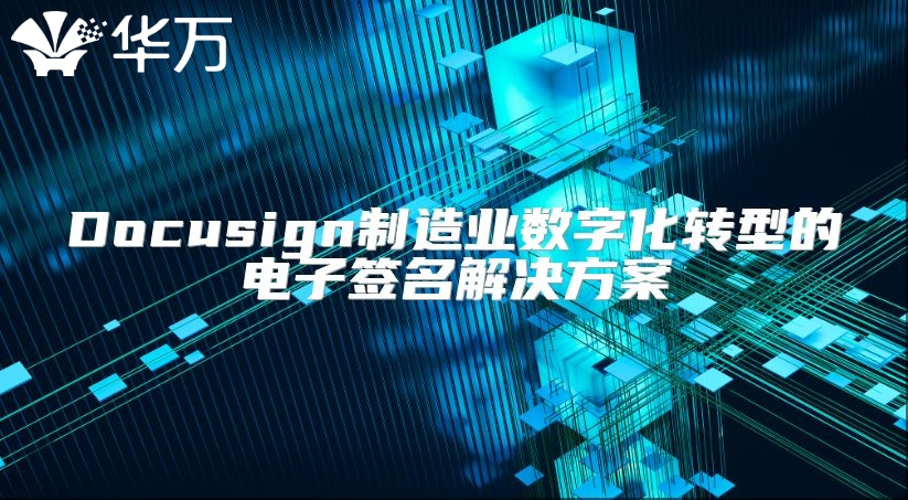 Docusign制造業(yè)數(shù)字化轉(zhuǎn)型的電子簽名解決方案