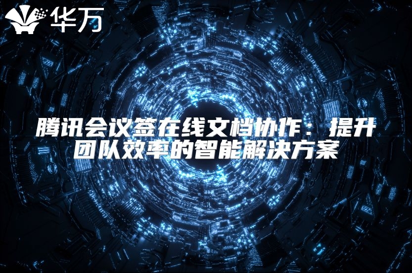 騰訊會議簽在線文檔協作：提升團隊效率的智能解決方案