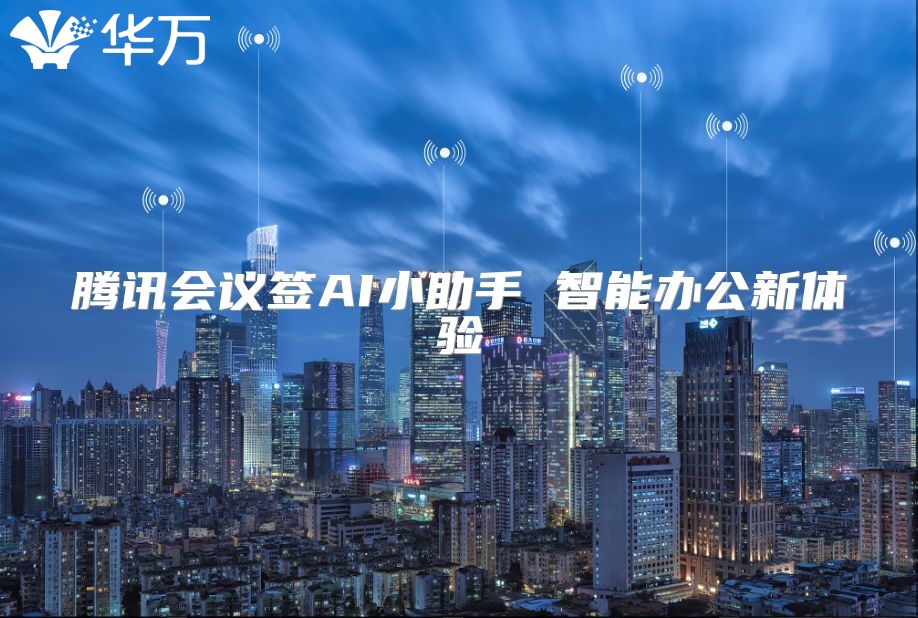 騰訊會(huì)議簽AI小助手 智能辦公新體驗(yàn)