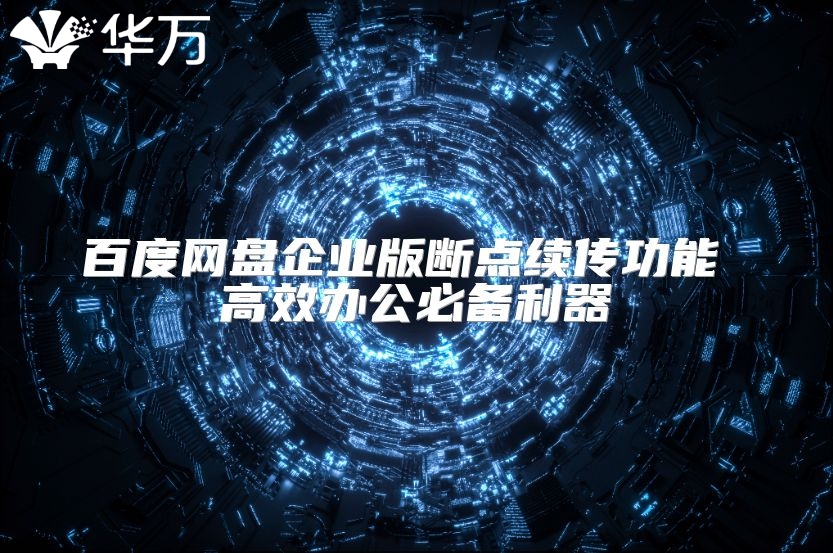 百度網(wǎng)盤(pán)企業(yè)版斷點(diǎn)續(xù)傳功能 高效辦公必備利器