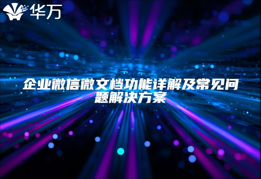 企業微信微文檔功能詳解及常見問題解決方案