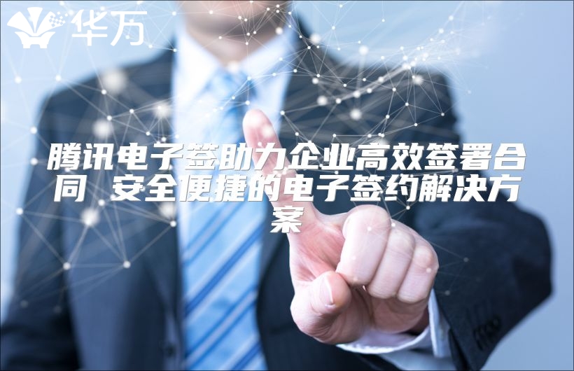 騰訊電子簽助力企業(yè)高效簽署合同 安全便捷的電子簽約解決方案