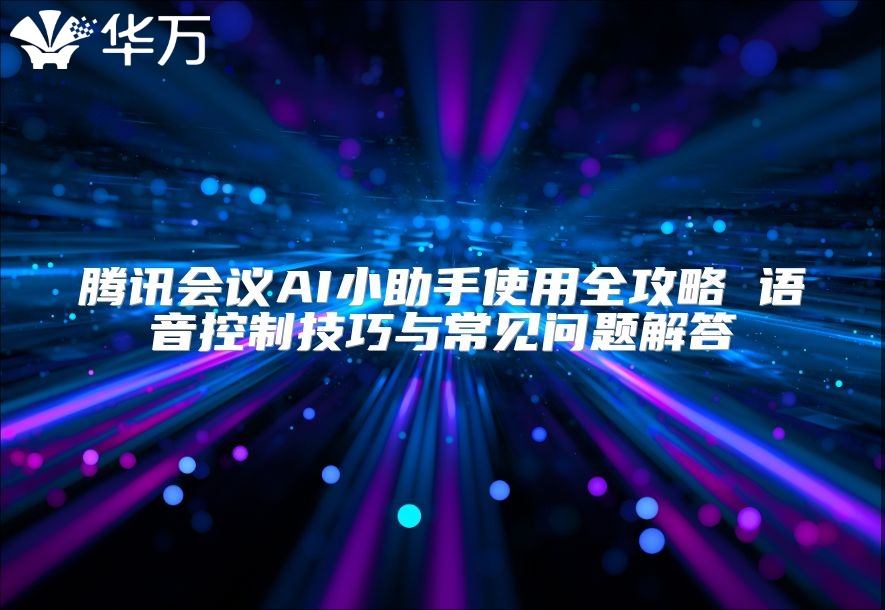 騰訊會議AI小助手使用全攻略 語音控制技巧與常見問題解答