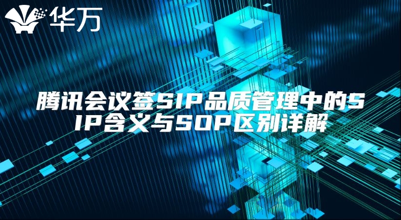 騰訊會(huì)議簽SIP品質(zhì)管理中的SIP含義與SOP區(qū)別詳解