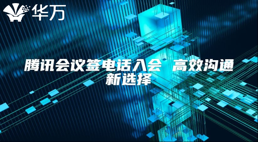 騰訊會議簽電話入會 高效溝通新選擇