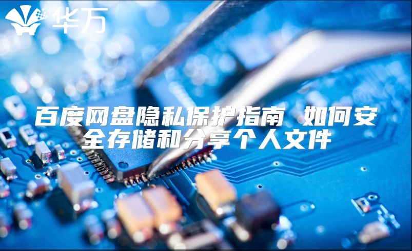 百度網盤隱私保護指南 如何安全存儲和分享個人文件