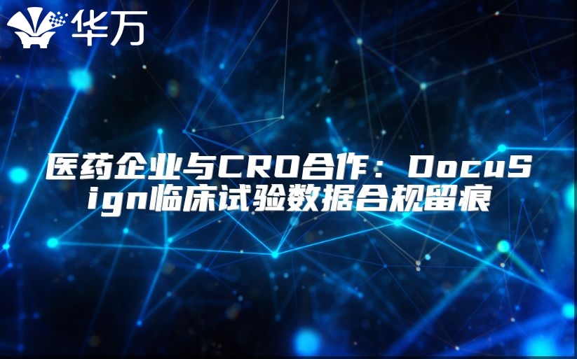 醫(yī)藥企業(yè)與CRO合作：DocuSign臨床試驗(yàn)數(shù)據(jù)合規(guī)留痕