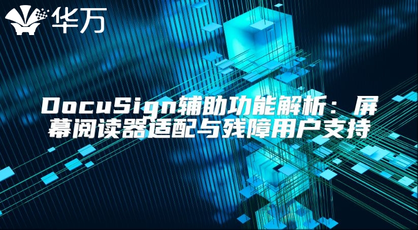 DocuSign輔助功能解析：屏幕閱讀器適配與殘障用戶支持