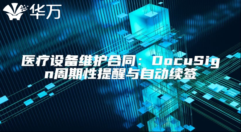 醫療設備維護合同：DocuSign周期性提醒與自動續簽