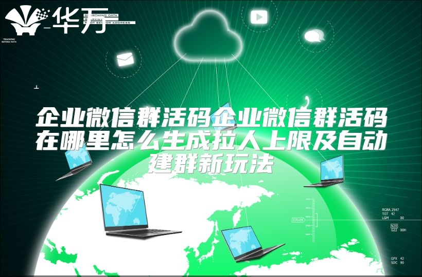 企業微信群活碼企業微信群活碼在哪里怎么生成拉人上限及自動建群新玩法