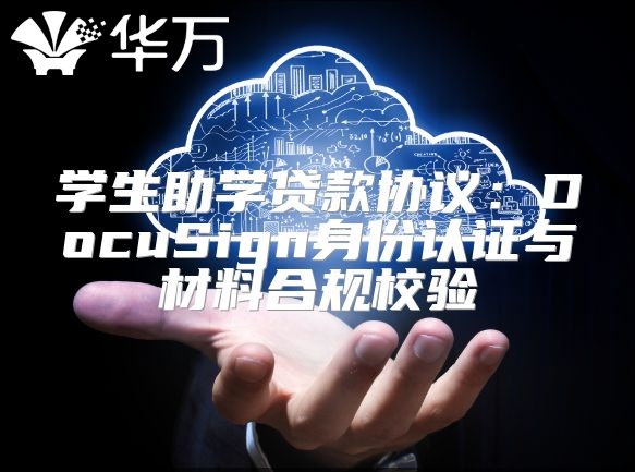 學生助學貸款協議：DocuSign身份認證與材料合規校驗