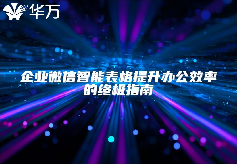 企業(yè)微信智能表格提升辦公效率的終極指南