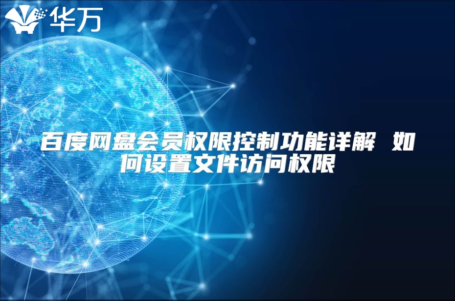 百度網(wǎng)盤(pán)會(huì)員權(quán)限控制功能詳解 如何設(shè)置文件訪問(wèn)權(quán)限