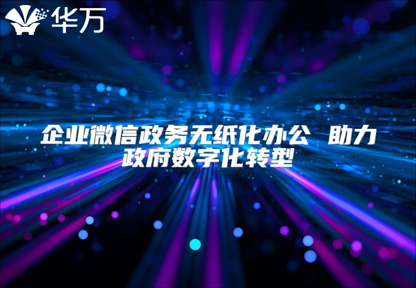 企業微信政務無紙化辦公 助力政府數字化轉型
