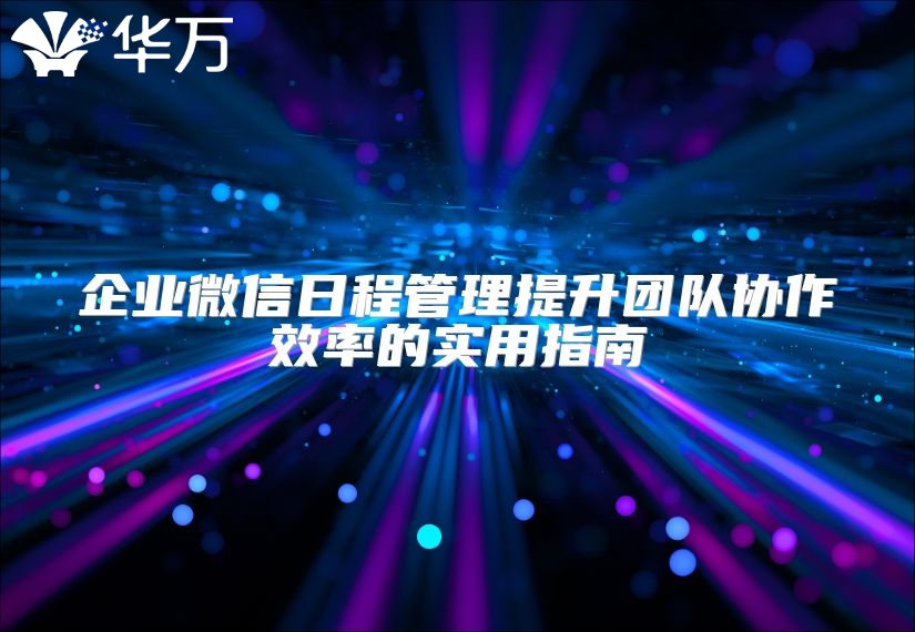 企業微信日程管理提升團隊協作效率的實用指南
