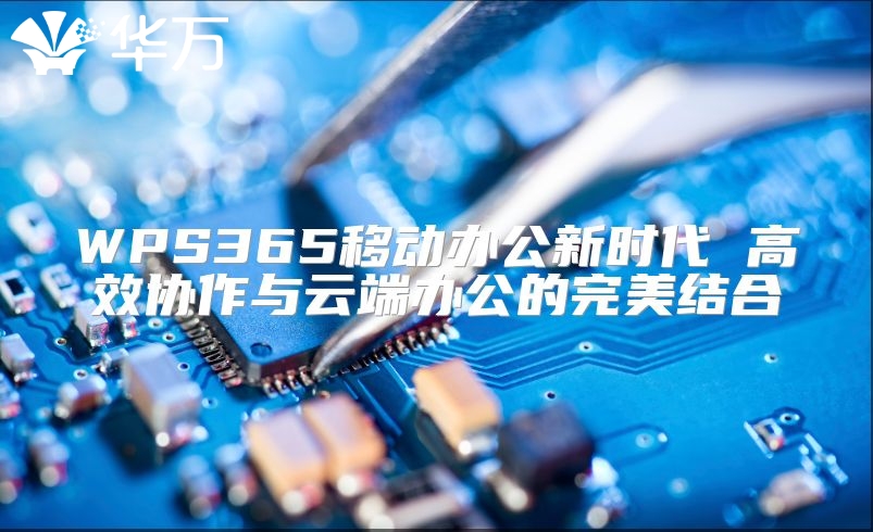 WPS365移動辦公新時代 高效協作與云端辦公的完美結合