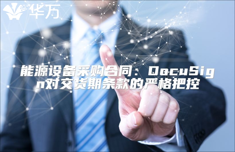 能源設(shè)備采購(gòu)合同:DocuSign對(duì)交貨期條款的嚴(yán)格把控