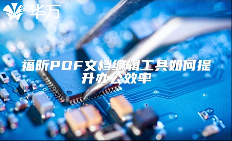 福昕PDF文檔編輯工具如何提升辦公效率
