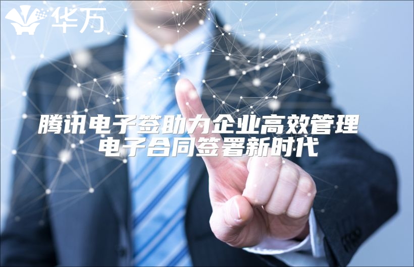 騰訊電子簽助力企業(yè)高效管理 電子合同簽署新時(shí)代