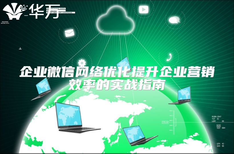 企業微信網絡優化提升企業營銷效率的實戰指南