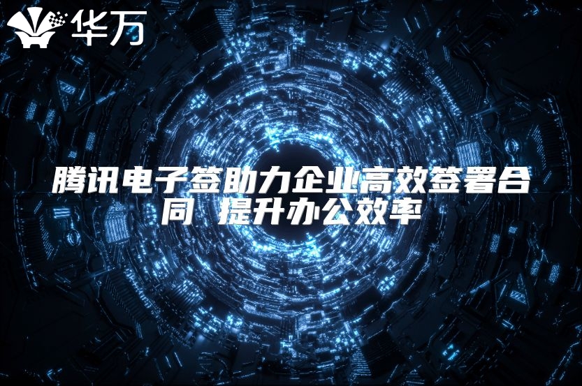 騰訊電子簽助力企業高效簽署合同 提升辦公效率