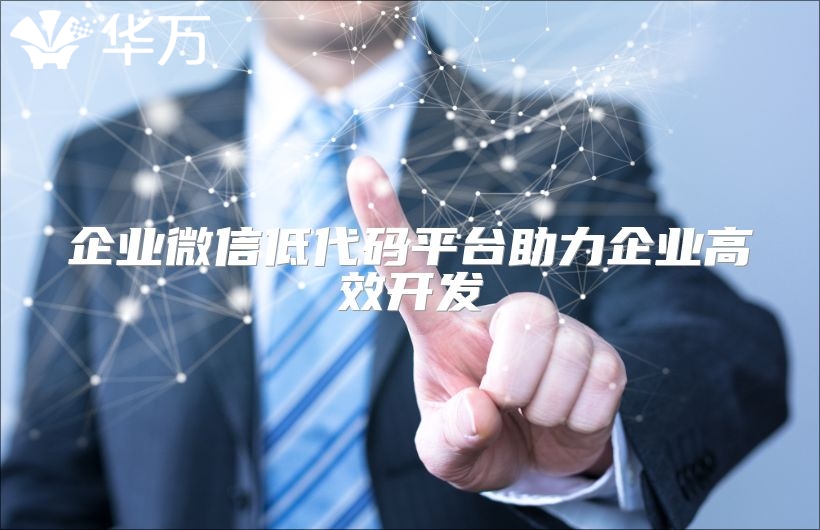 企業微信低代碼平臺助力企業高效開發