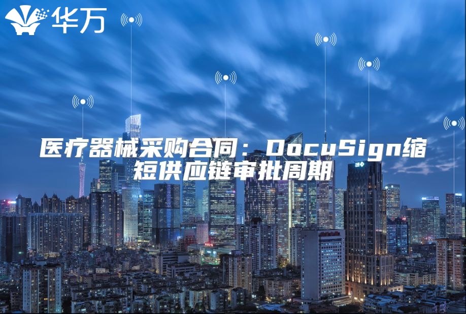 醫(yī)療器械采購合同：DocuSign縮短供應(yīng)鏈審批周期