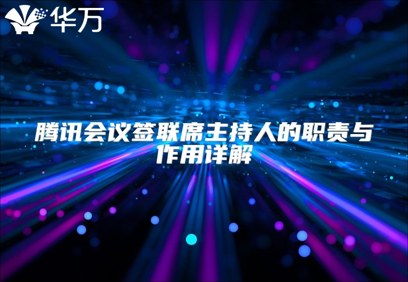 騰訊會(huì)議簽聯(lián)席主持人的職責(zé)與作用詳解