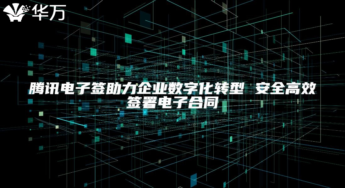 騰訊電子簽助力企業(yè)數(shù)字化轉(zhuǎn)型 安全高效簽署電子合同