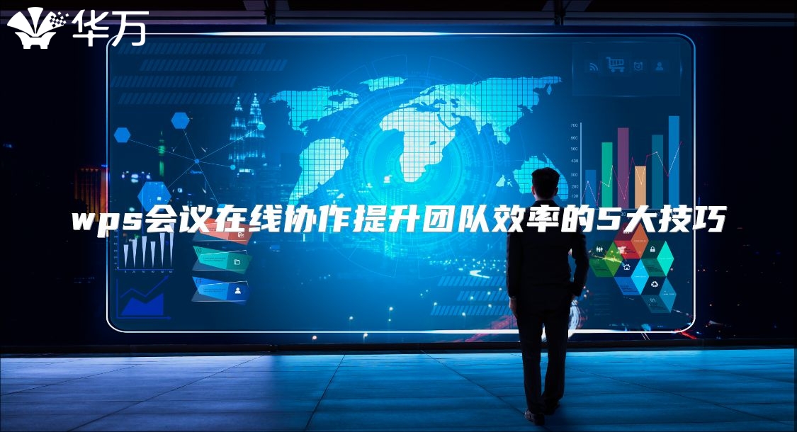 wps會(huì)議在線協(xié)作提升團(tuán)隊(duì)效率的5大技巧