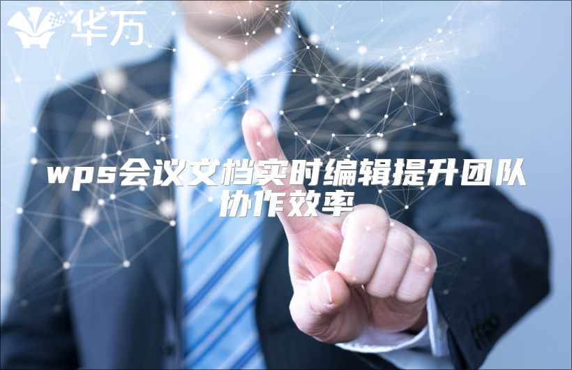 wps會(huì)議文檔實(shí)時(shí)編輯提升團(tuán)隊(duì)協(xié)作效率