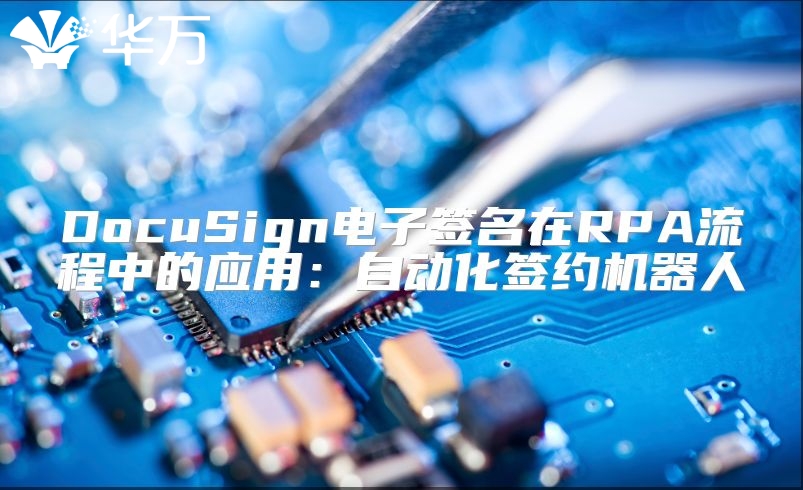 DocuSign電子簽名在RPA流程中的應(yīng)用：自動化簽約機(jī)器人