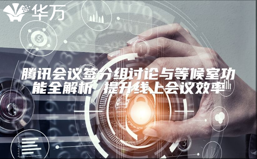 騰訊會議簽分組討論與等候室功能全解析 提升線上會議效率