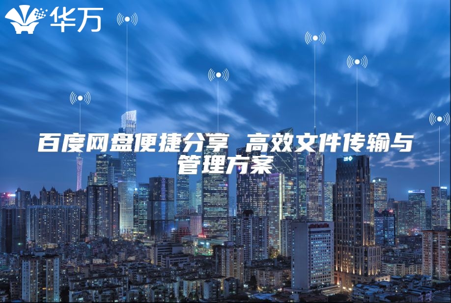 百度網盤便捷分享 高效文件傳輸與管理方案
